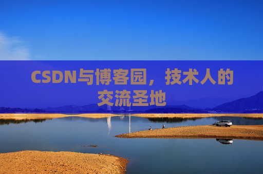 CSDN与博客园，技术人的交流圣地
