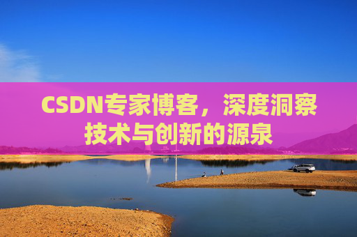 CSDN专家博客，深度洞察技术与创新的源泉