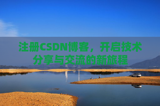 注册CSDN博客，开启技术分享与交流的新旅程